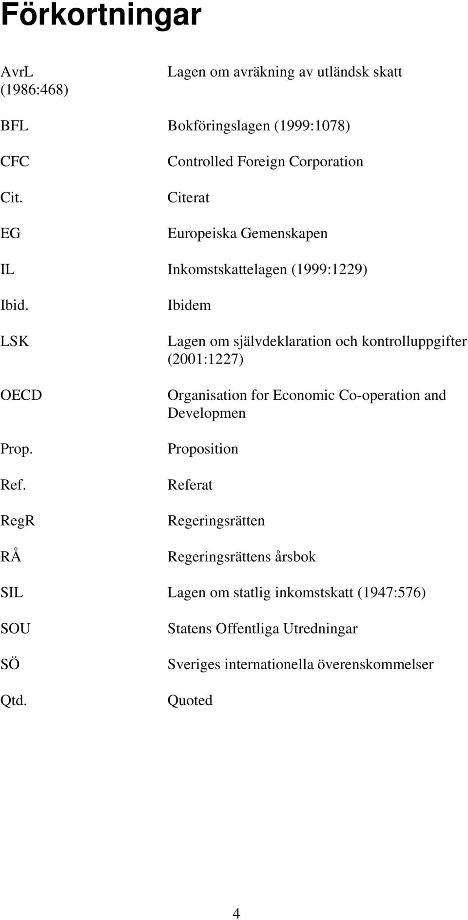 RegR RÅ Ibidem Lagen om självdeklaration och kontrolluppgifter (2001:1227) Organisation for Economic Co-operation and Developmen