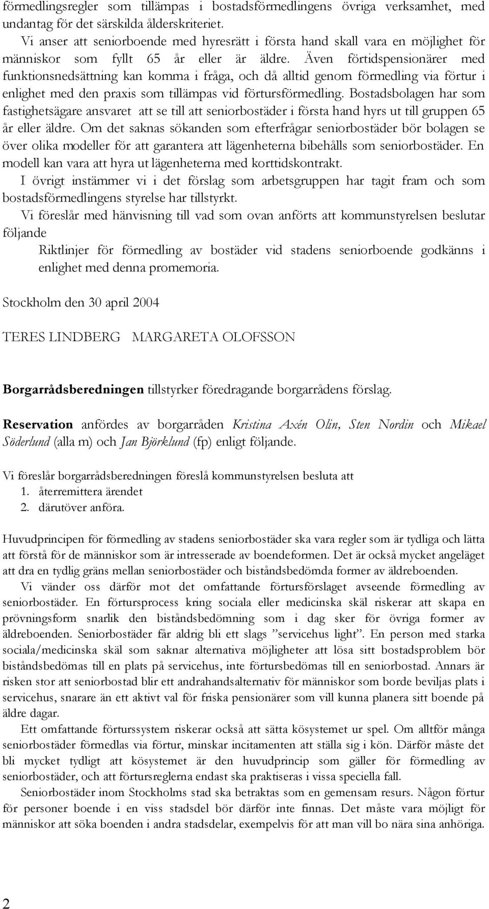 Även förtidspensionärer med funktionsnedsättning kan komma i fråga, och då alltid genom förmedling via förtur i enlighet med den praxis som tillämpas vid förtursförmedling.