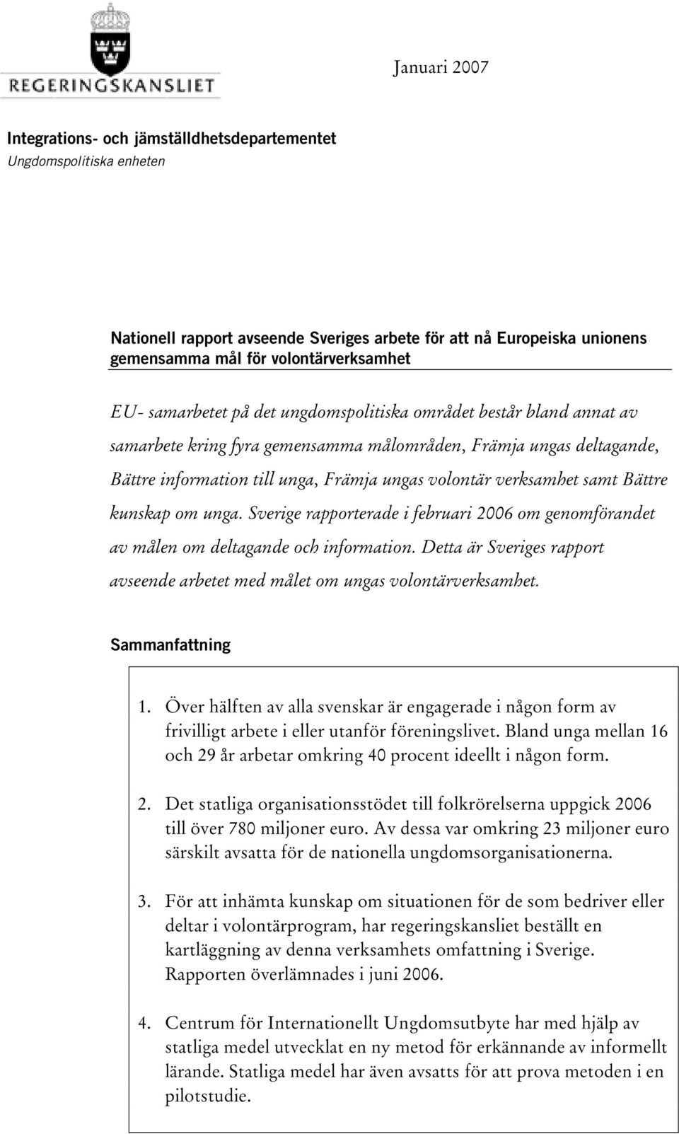 samt Bättre kunskap om unga. Sverige rapporterade i februari 2006 om genomförandet av målen om deltagande och information.