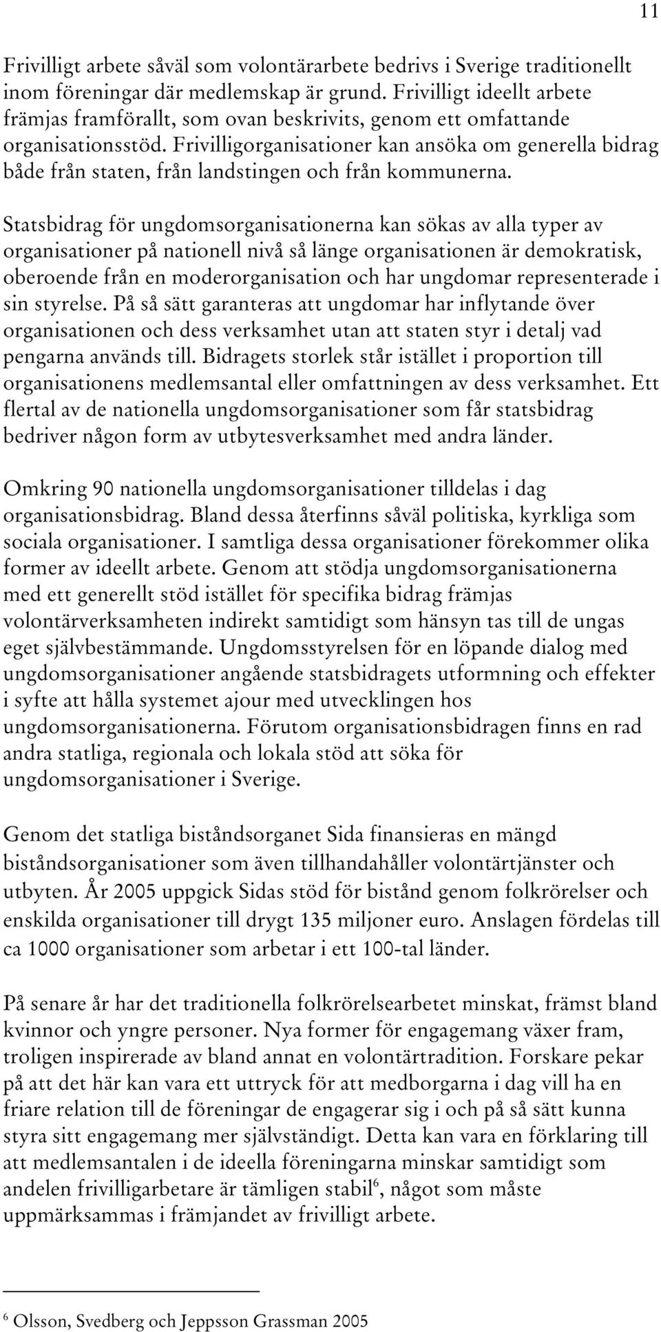 Frivilligorganisationer kan ansöka om generella bidrag både från staten, från landstingen och från kommunerna.