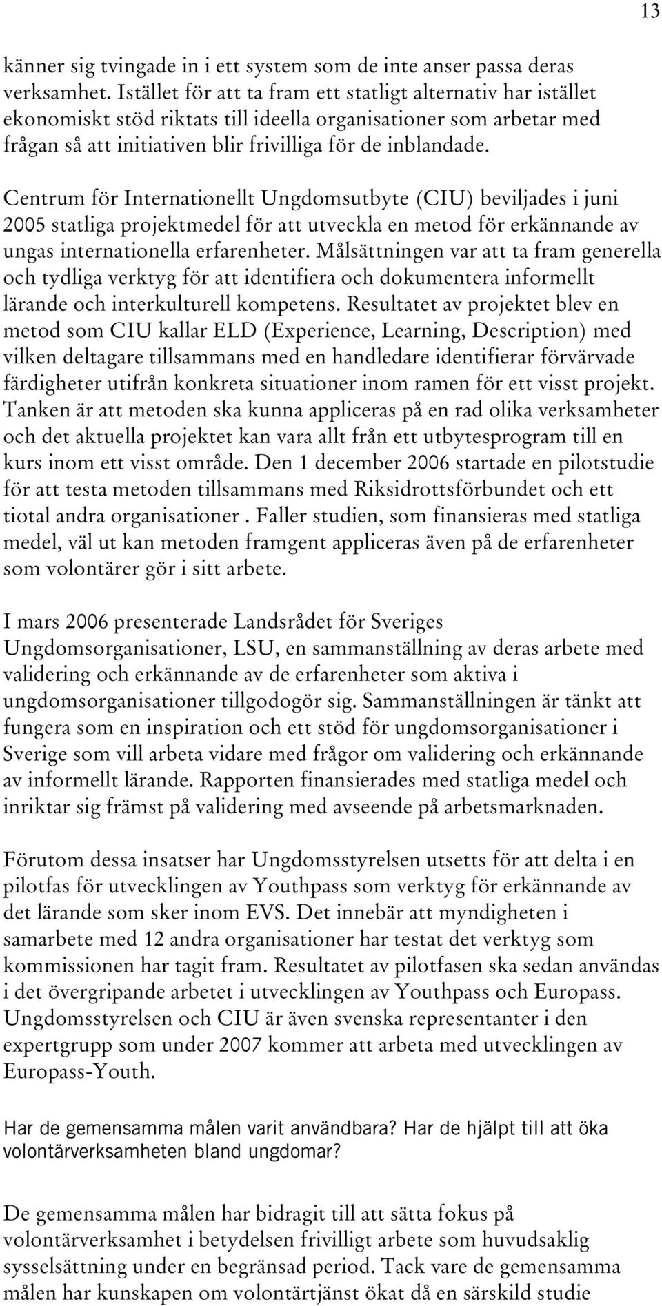 Centrum för Internationellt Ungdomsutbyte (CIU) beviljades i juni 2005 statliga projektmedel för att utveckla en metod för erkännande av ungas internationella erfarenheter.