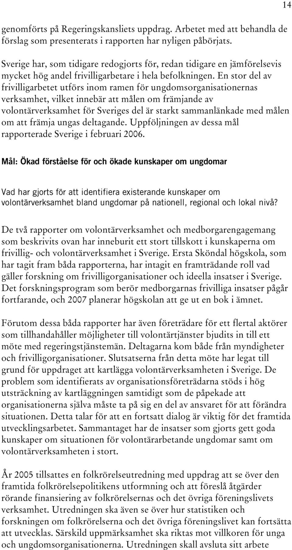 En stor del av frivilligarbetet utförs inom ramen för ungdomsorganisationernas verksamhet, vilket innebär att målen om främjande av volontärverksamhet för Sveriges del är starkt sammanlänkade med