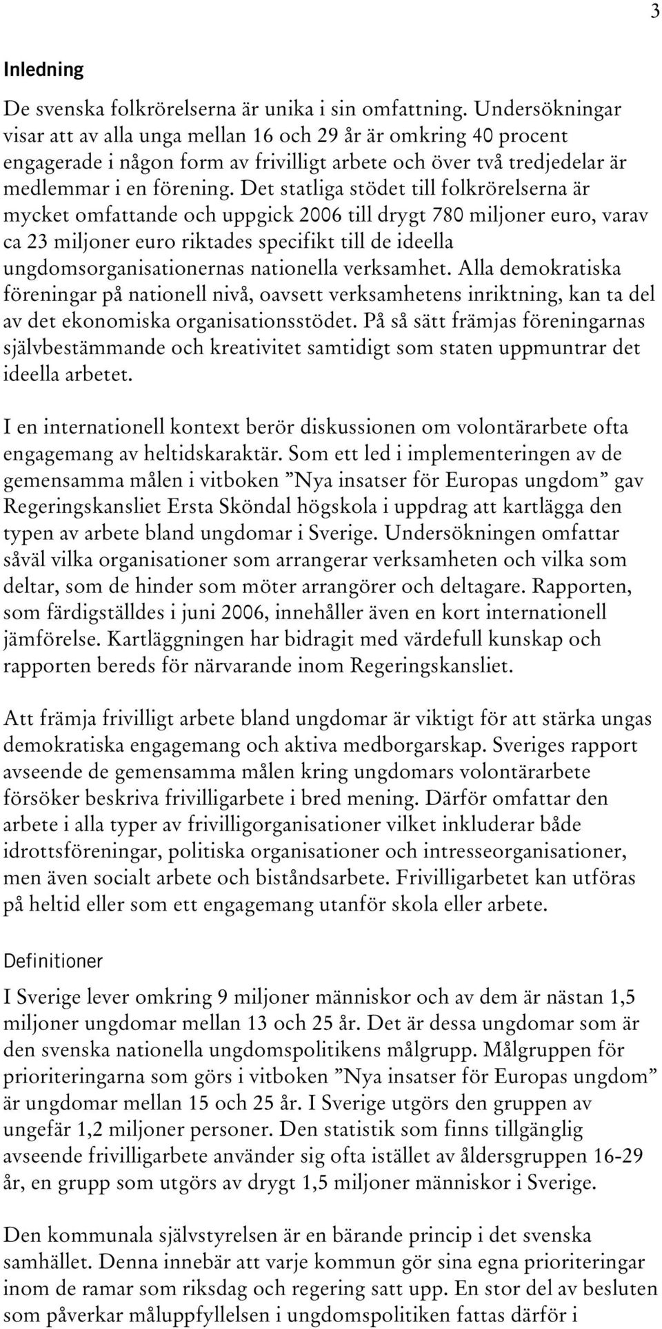 Det statliga stödet till folkrörelserna är mycket omfattande och uppgick 2006 till drygt 780 miljoner euro, varav ca 23 miljoner euro riktades specifikt till de ideella ungdomsorganisationernas