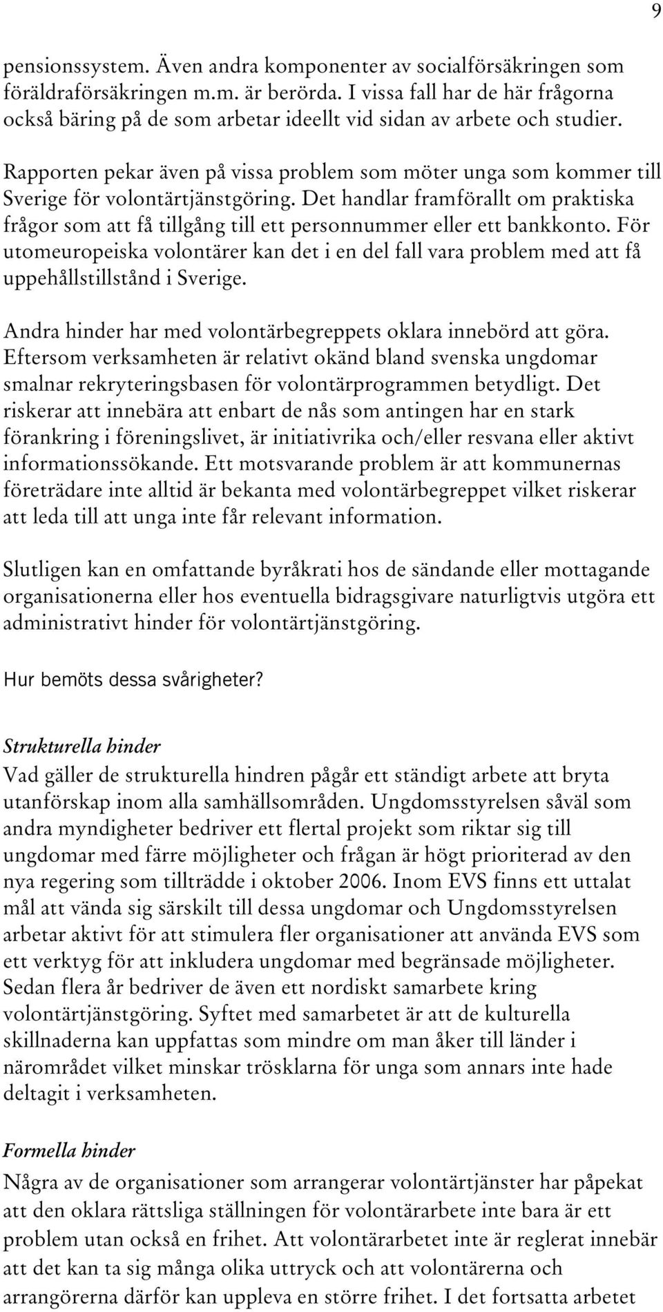 Rapporten pekar även på vissa problem som möter unga som kommer till Sverige för volontärtjänstgöring.