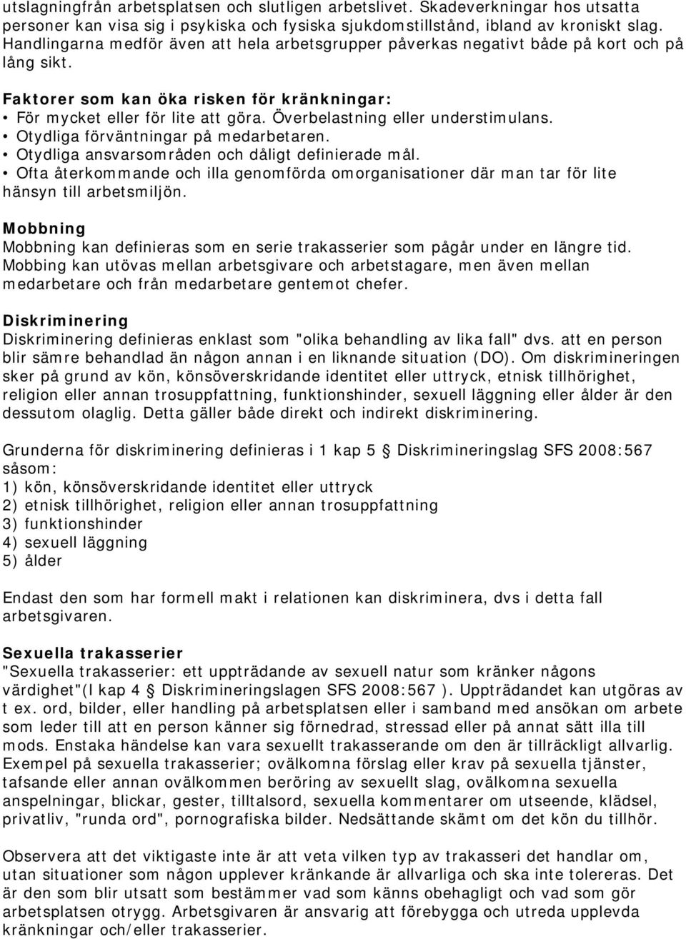 Överbelastning eller understimulans. Otydliga förväntningar på medarbetaren. Otydliga ansvarsområden och dåligt definierade mål.