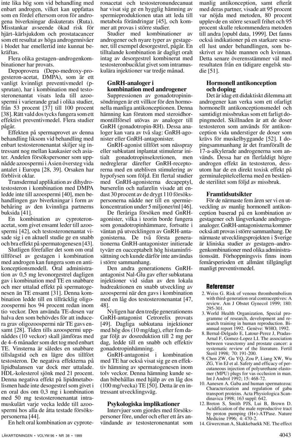 Flera olika gestagen androgenkombinationer har provats.