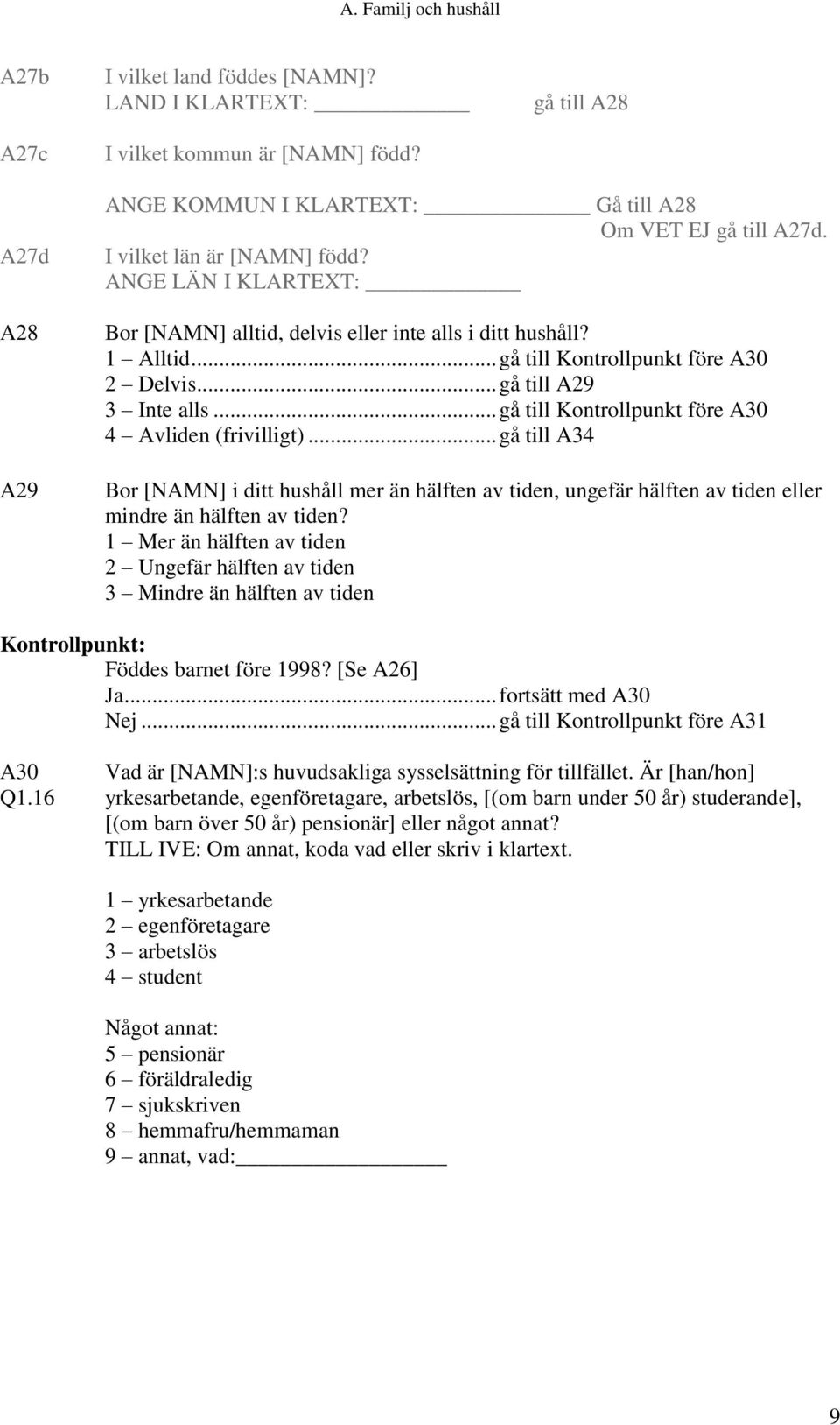 .. gå till Kontrollpunkt före A30 4 Avliden (frivilligt)... gå till A34 Bor [NAMN] i ditt hushåll mer än hälften av tiden, ungefär hälften av tiden eller mindre än hälften av tiden?