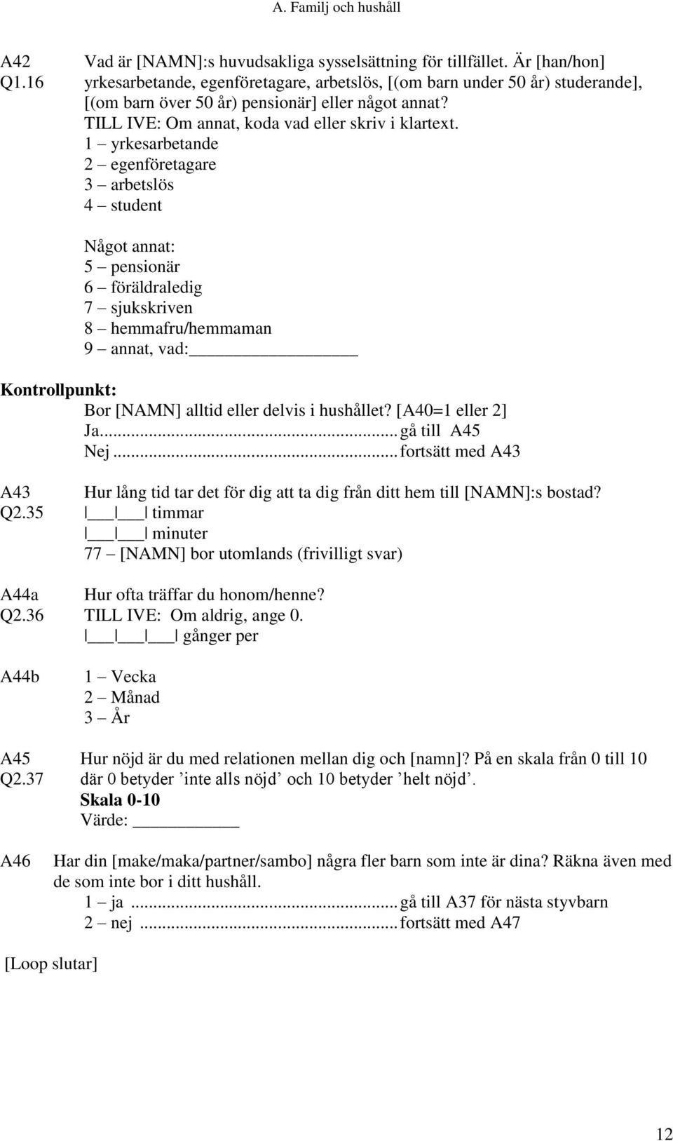 1 yrkesarbetande 2 egenföretagare 3 arbetslös 4 student Något annat: 5 pensionär 6 föräldraledig 7 sjukskriven 8 hemmafru/hemmaman 9 annat, vad: Kontrollpunkt: Bor [NAMN] alltid eller delvis i