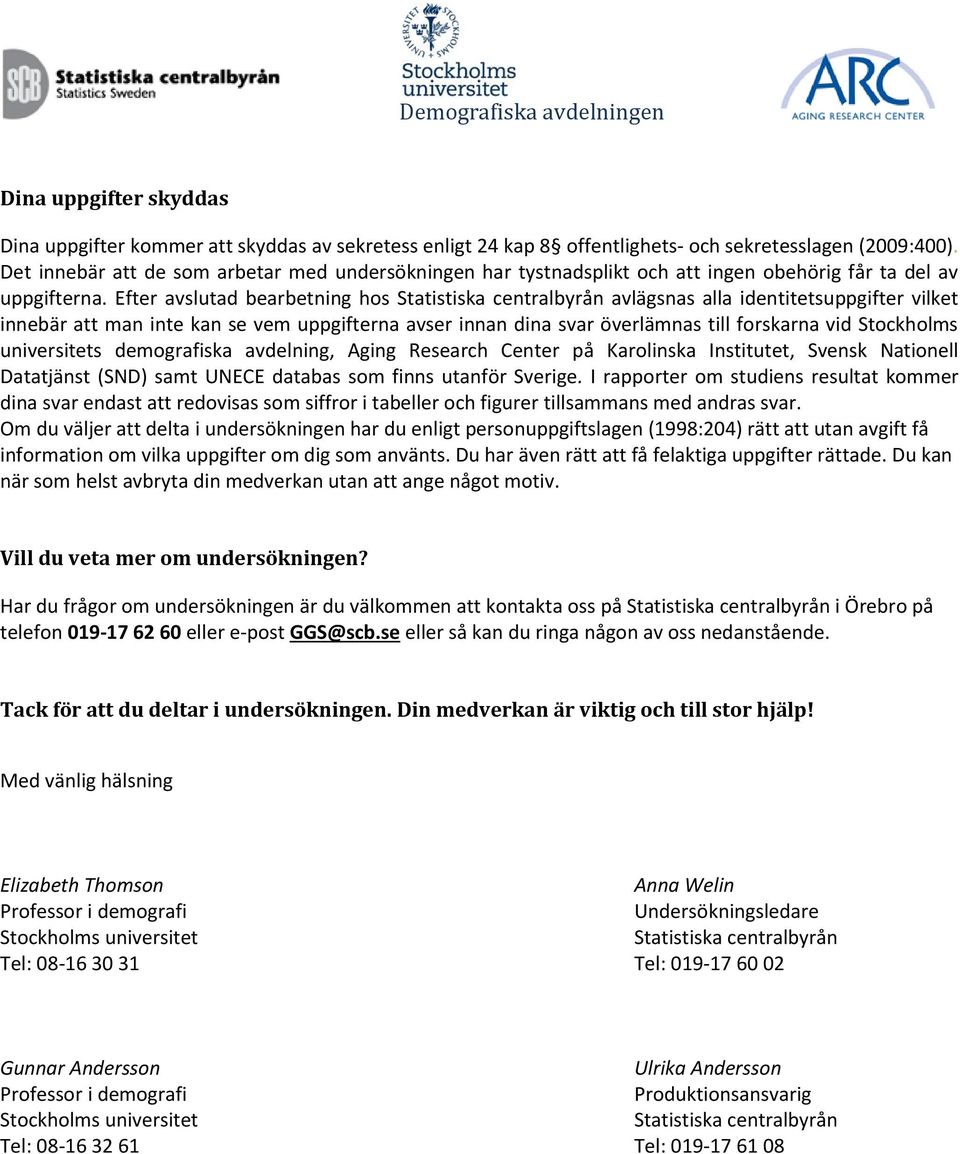 Efter avslutad bearbetning hos Statistiska centralbyrån avlägsnas alla identitetsuppgifter vilket innebär att man inte kan se vem uppgifterna avser innan dina svar överlämnas till forskarna vid