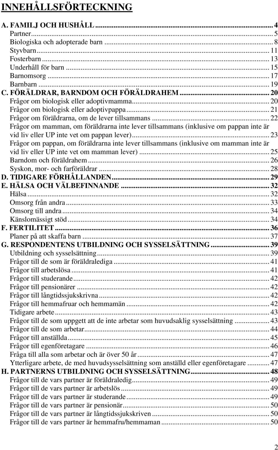 .. 22 Frågor om mamman, om föräldrarna inte lever tillsammans (inklusive om pappan inte är vid liv eller UP inte vet om pappan lever).