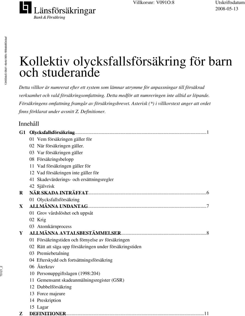 Asterisk (*) i villkorstext anger att ordet finns förklarat under avsnitt Z. Definitioner. _2 Innehåll G1 Olycksfallsförsäkring...1 01 Vem försäkringen gäller för 02 När försäkringen gäller.