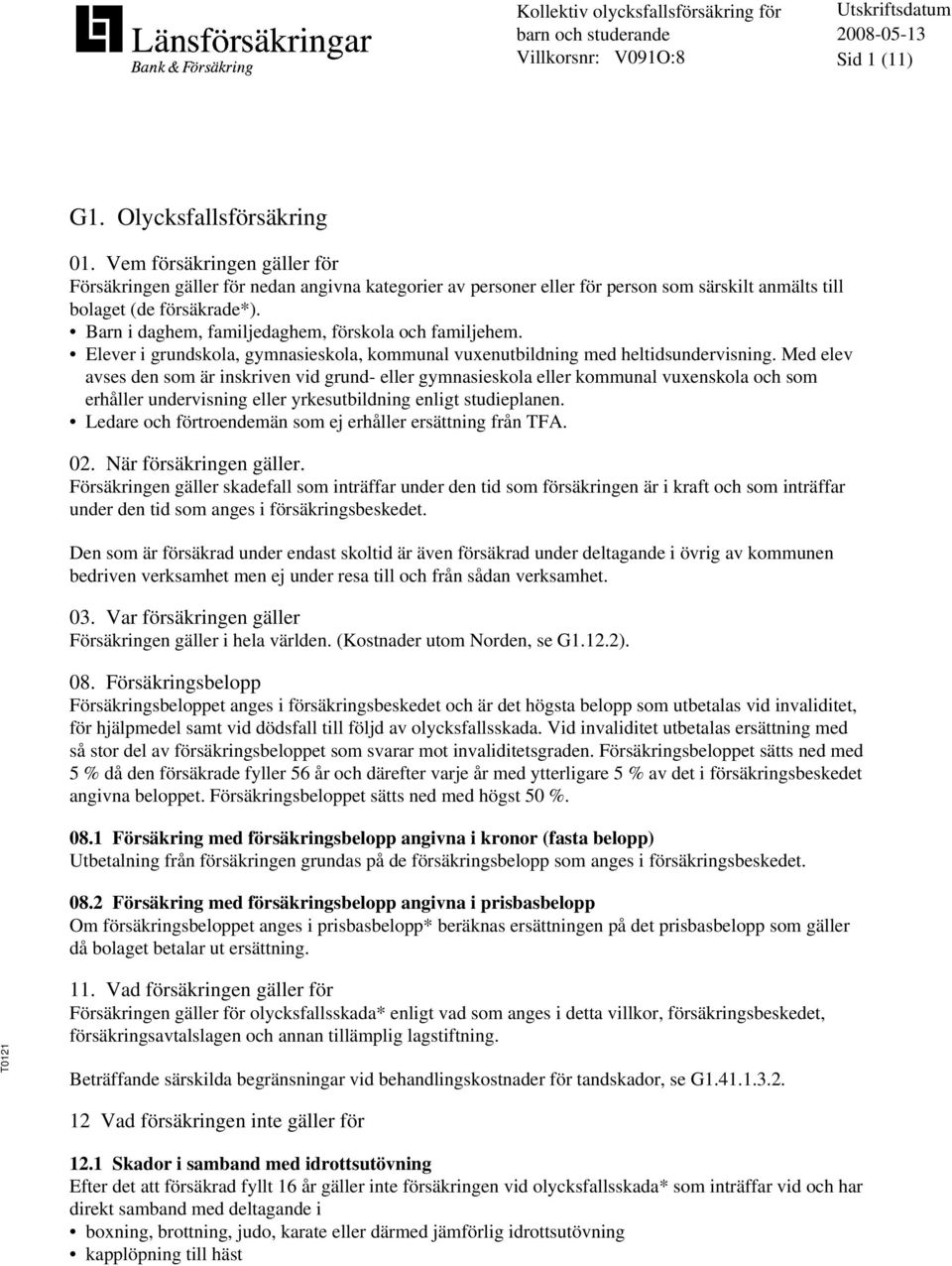 Med elev avses den som är inskriven vid grund- eller gymnasieskola eller kommunal vuxenskola och som erhåller undervisning eller yrkesutbildning enligt studieplanen.