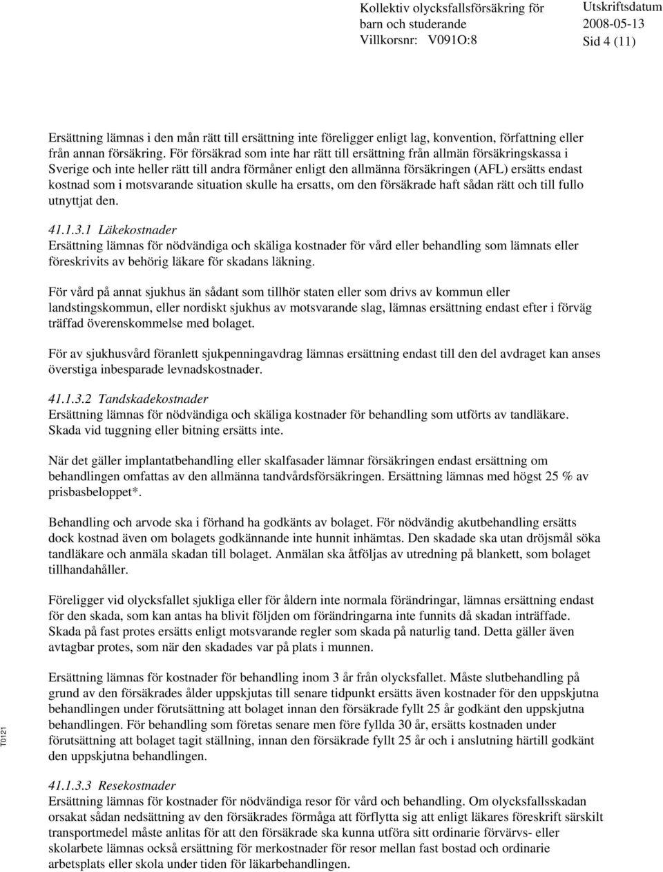 motsvarande situation skulle ha ersatts, om den försäkrade haft sådan rätt och till fullo utnyttjat den. 41.1.3.