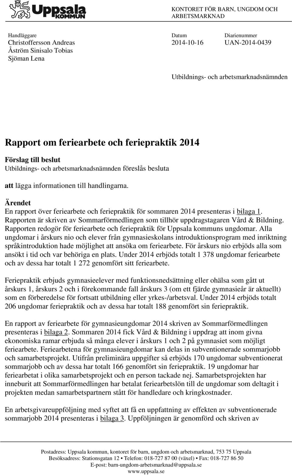 Ärendet En rapport över feriearbete och feriepraktik för sommaren 2014 presenteras i bilaga 1. Rapporten är skriven av Sommarförmedlingen som tillhör uppdragstagaren Vård & Bildning.