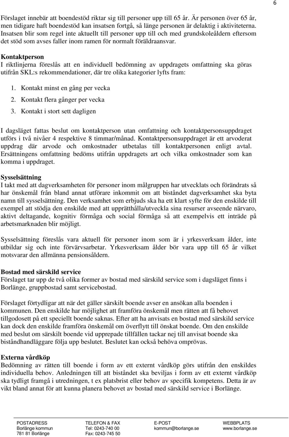 Kontaktperson I riktlinjerna föreslås att en individuell bedömning av uppdragets omfattning ska göras utifrån SKL:s rekommendationer, där tre olika kategorier lyfts fram: 1.