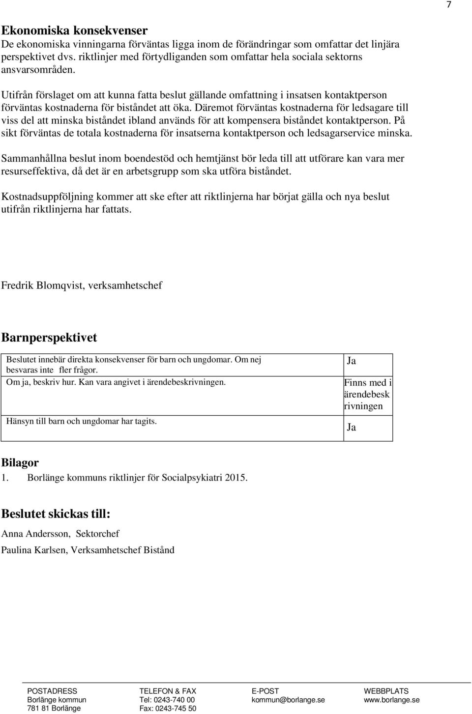 Utifrån förslaget om att kunna fatta beslut gällande omfattning i insatsen kontaktperson förväntas kostnaderna för biståndet att öka.