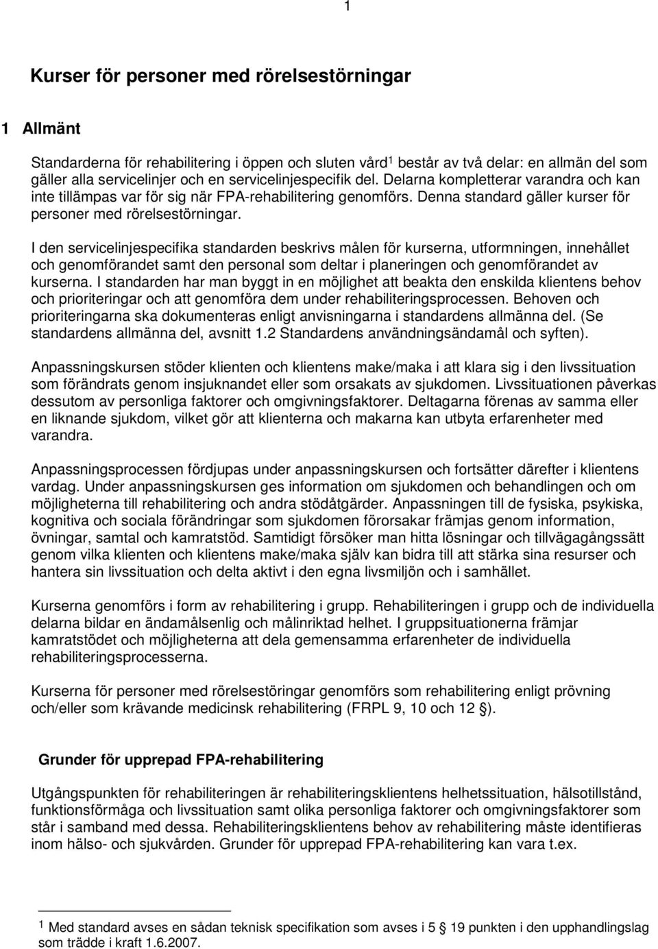 I den servicelinjespecifika standarden beskrivs målen för kurserna, utformningen, innehållet och genomförandet samt den personal som deltar i planeringen och genomförandet av kurserna.