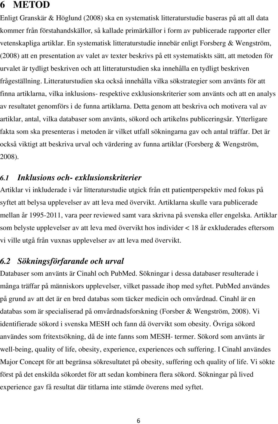 En systematisk litteraturstudie innebär enligt Forsberg & Wengström, (2008) att en presentation av valet av texter beskrivs på ett systematiskts sätt, att metoden för urvalet är tydligt beskriven och