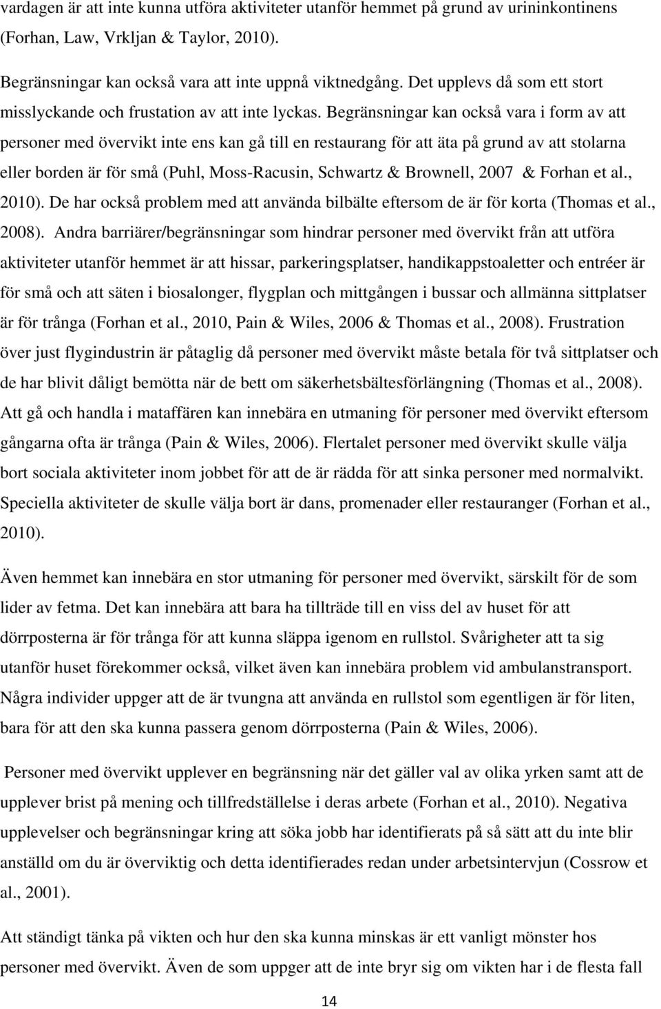 Begränsningar kan också vara i form av att personer med övervikt inte ens kan gå till en restaurang för att äta på grund av att stolarna eller borden är för små (Puhl, Moss-Racusin, Schwartz &