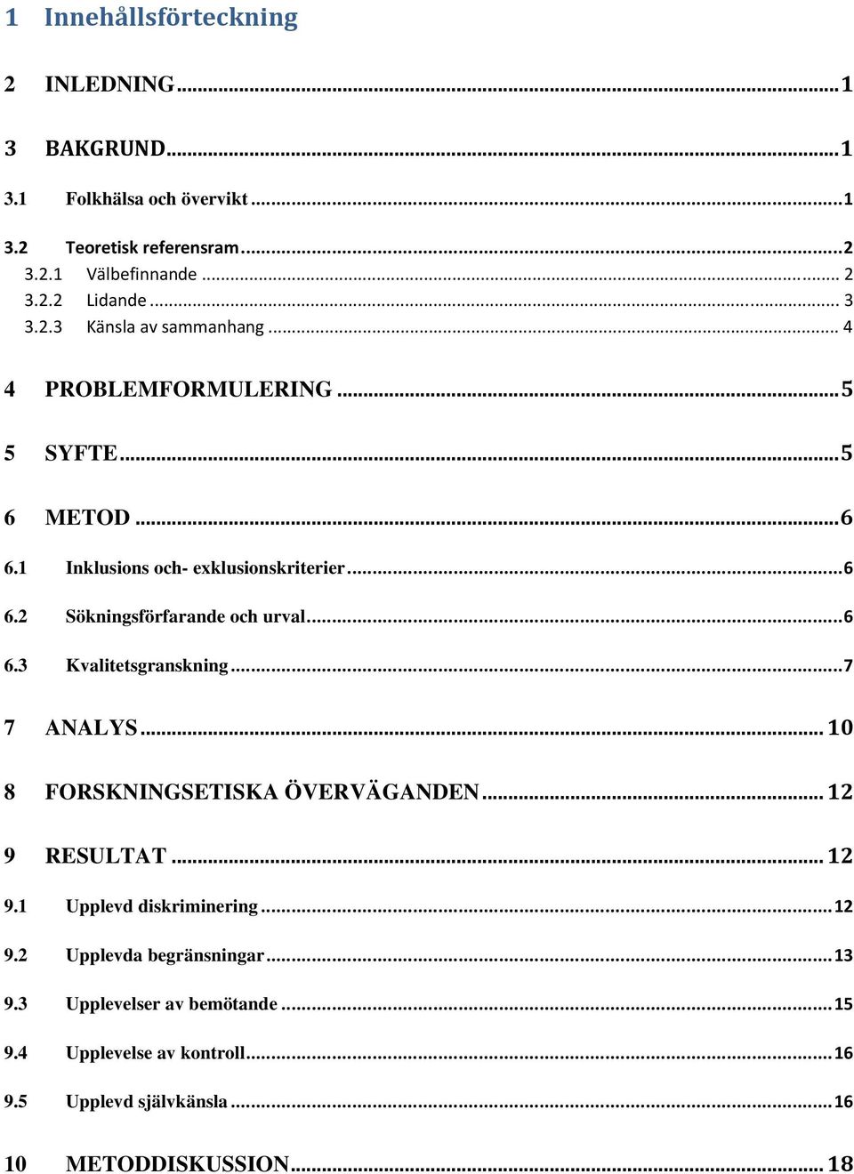 ..6 6.3 Kvalitetsgranskning...7 7 ANALYS... 10 8 FORSKNINGSETISKA ÖVERVÄGANDEN... 12 9 RESULTAT... 12 9.1 Upplevd diskriminering...12 9.2 Upplevda begränsningar.
