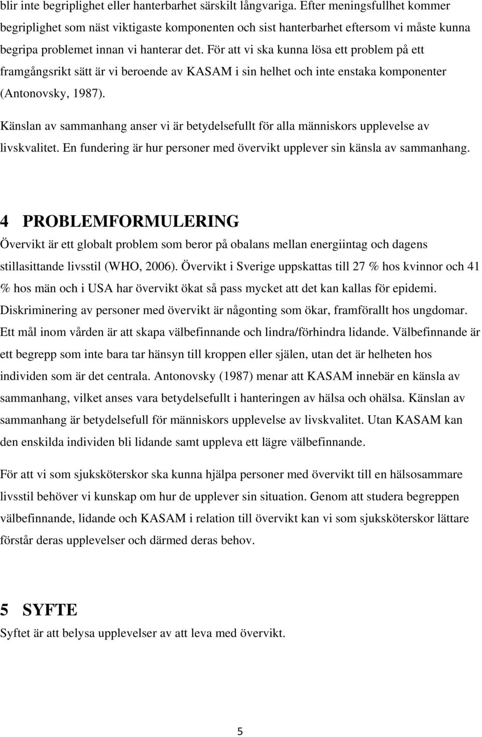 För att vi ska kunna lösa ett problem på ett framgångsrikt sätt är vi beroende av KASAM i sin helhet och inte enstaka komponenter (Antonovsky, 1987).