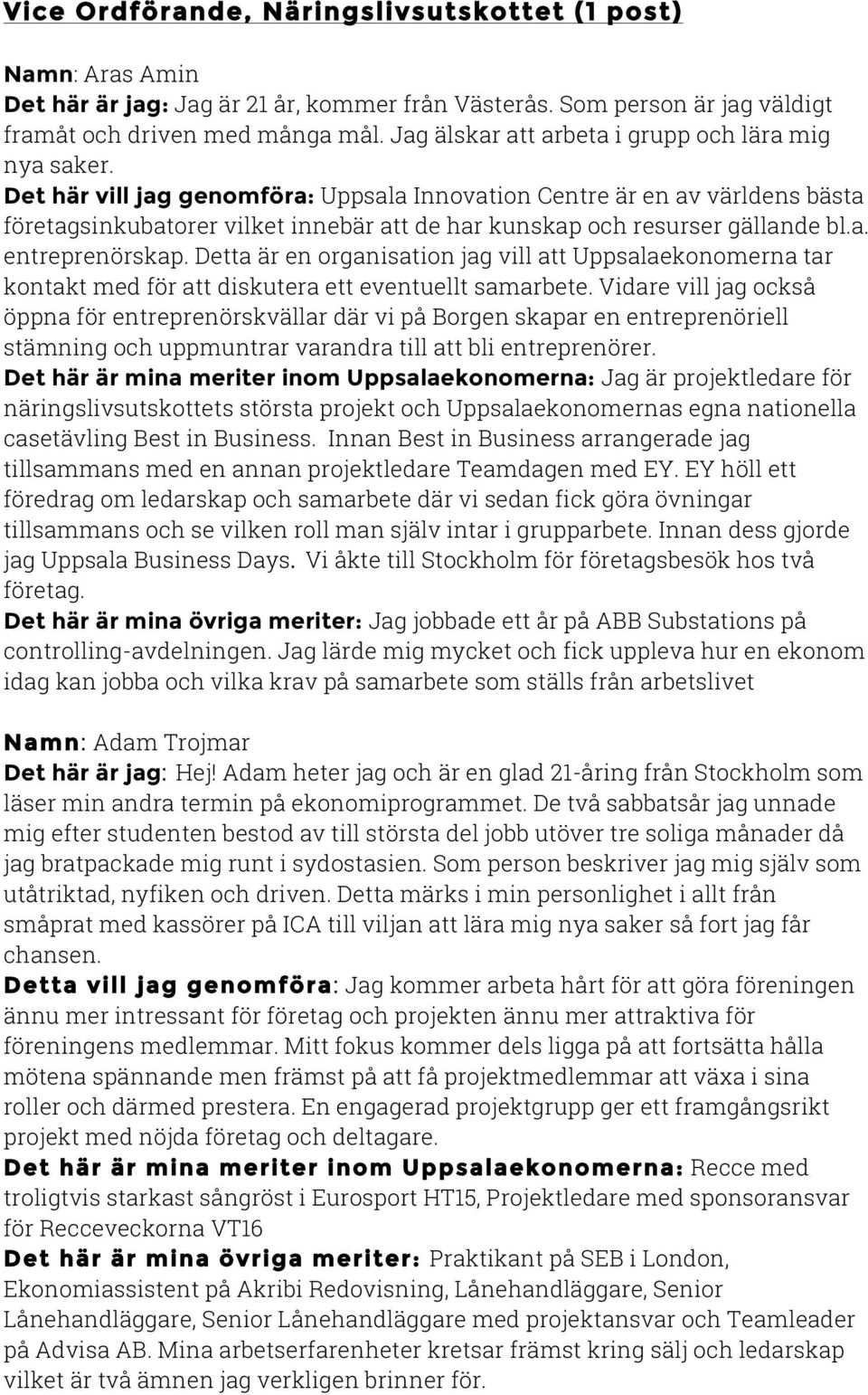 Det här vill jag genomföra: Uppsala Innovation Centre är en av världens bästa företagsinkubatorer vilket innebär att de har kunskap och resurser gällande bl.a. entreprenörskap.