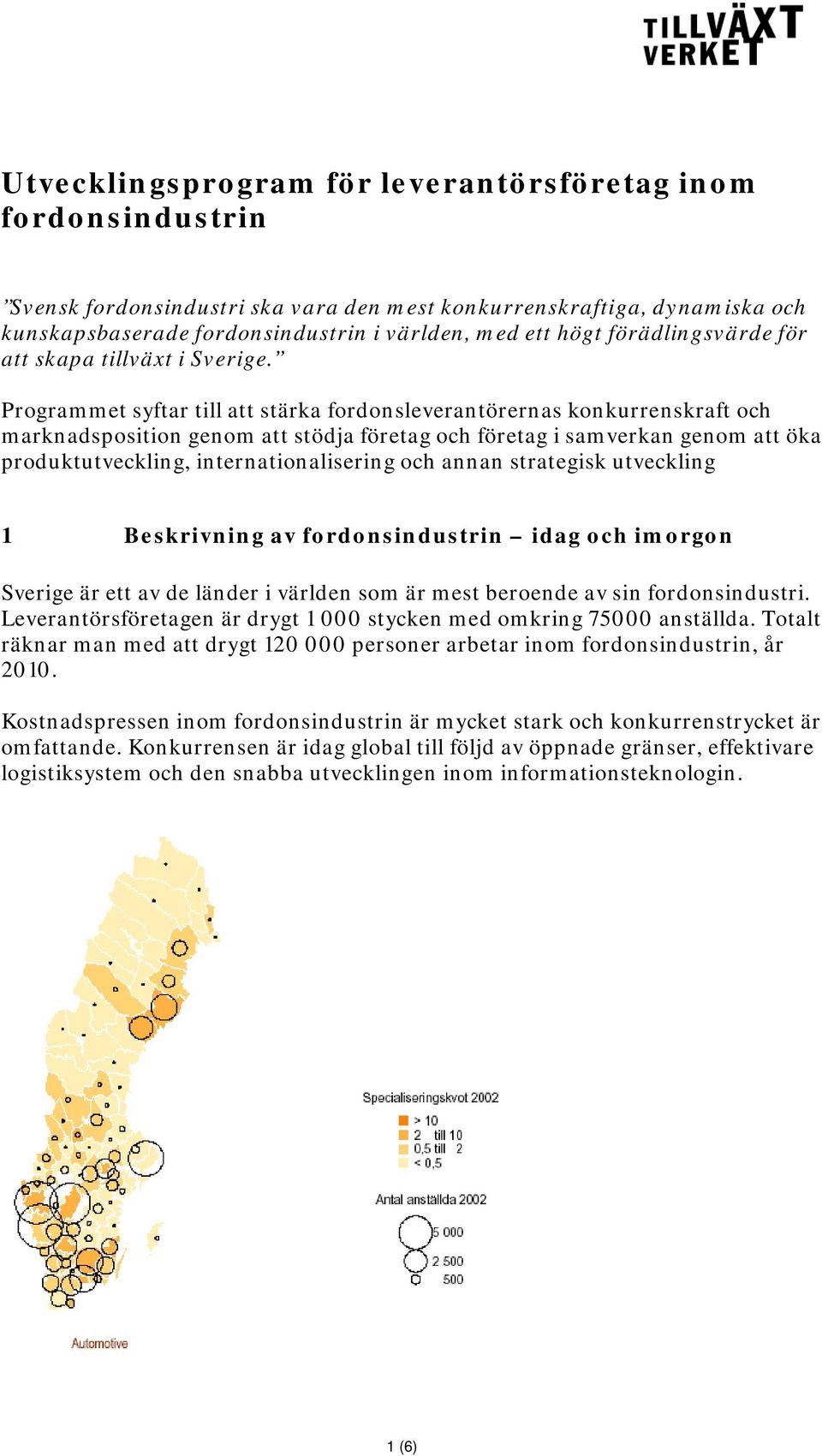 Programmet syftar till att stärka fordonsleverantörernas konkurrenskraft och marknadsposition genom att stödja företag och företag i samverkan genom att öka produktutveckling, internationalisering