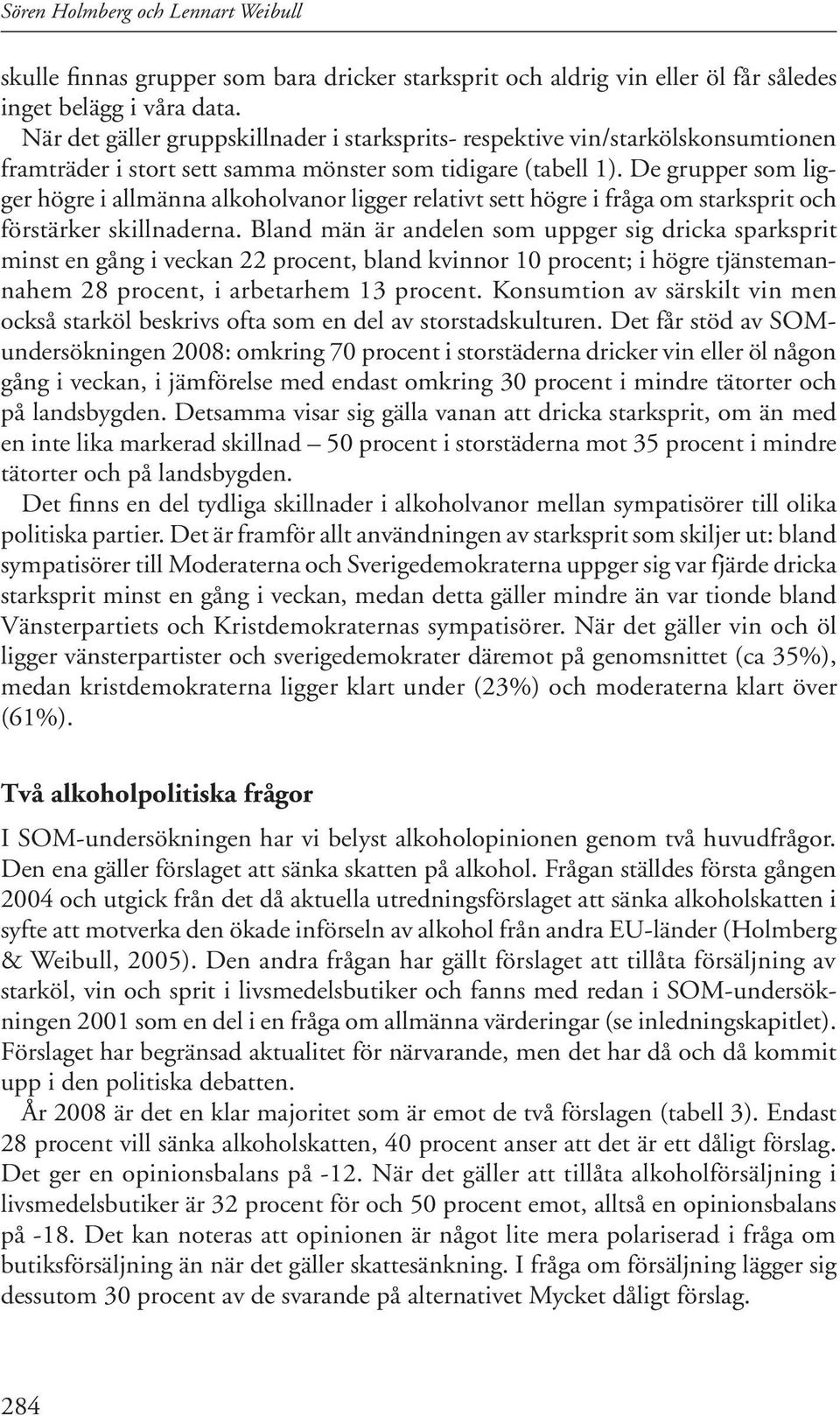 De grupper som ligger högre i allmänna alkoholvanor ligger relativt sett högre i fråga om starksprit och förstärker skillnaderna.