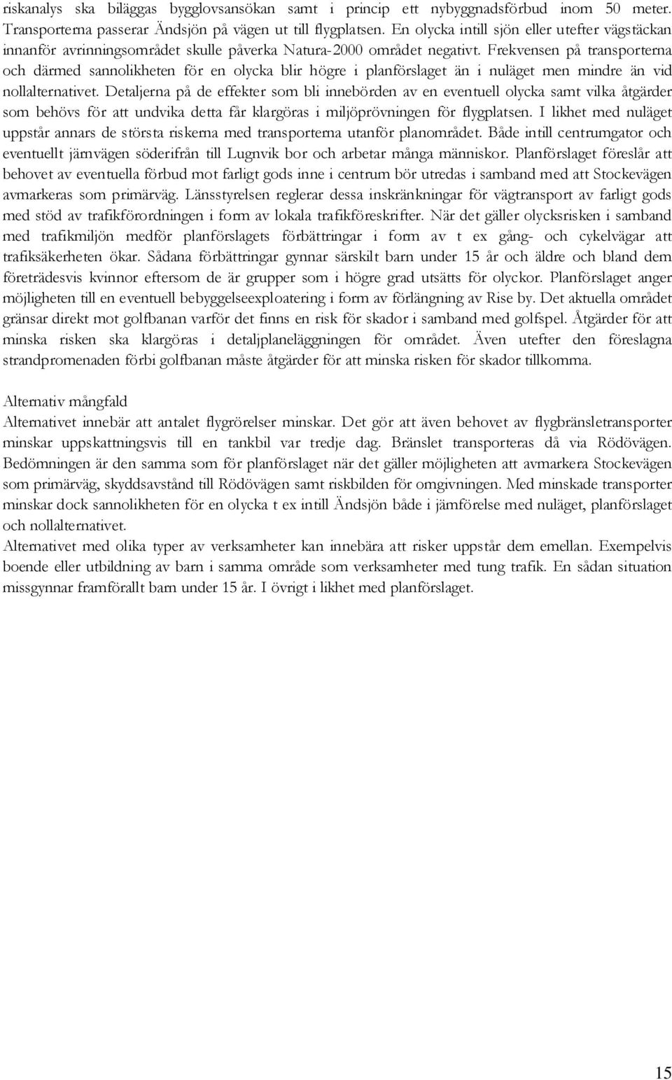 Frekvensen på transporterna och därmed sannolikheten för en olycka blir högre i planförslaget än i nuläget men mindre än vid nollalternativet.