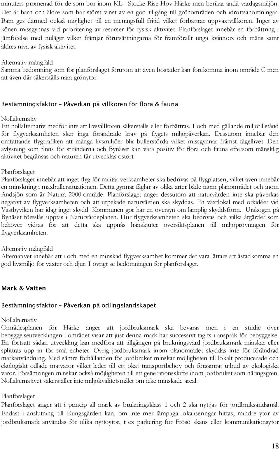 innebär en förbättring i jämförelse med nuläget vilket främjar förutsättningarna för framförallt unga kvinnors och mäns samt äldres nivå av fysisk aktivitet.
