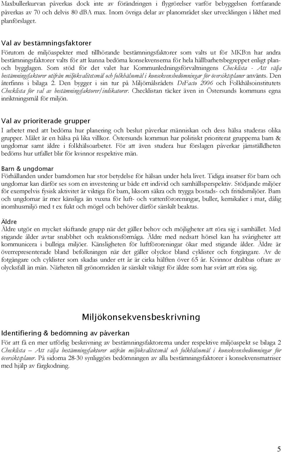 Val av bestämningsfaktorer Förutom de miljöaspekter med tillhörande bestämningsfaktorer som valts ut för MKB:n har andra bestämningsfaktorer valts för att kunna bedöma konsekvenserna för hela