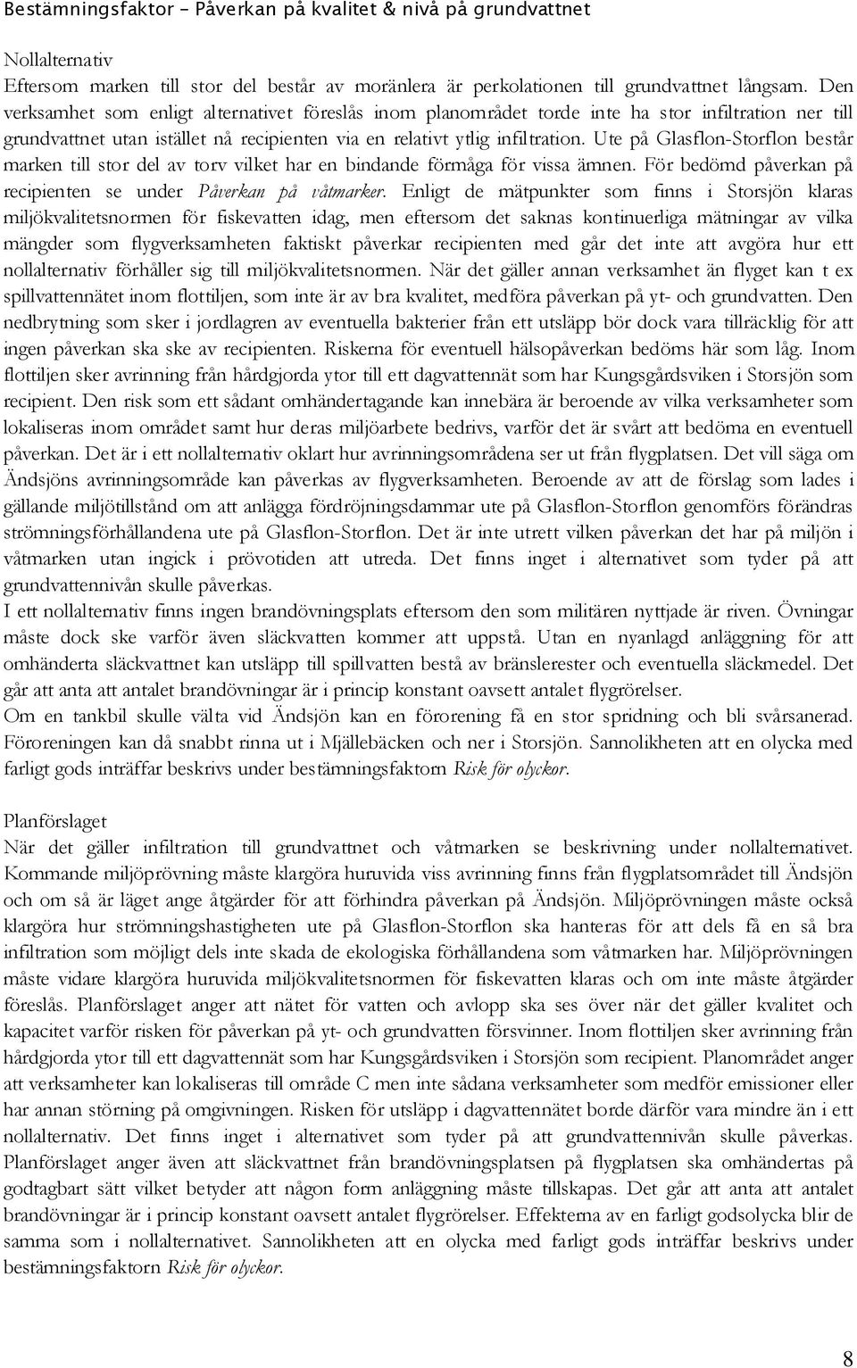 Ute på Glasflon-Storflon består marken till stor del av torv vilket har en bindande förmåga för vissa ämnen. För bedömd påverkan på recipienten se under Påverkan på våtmarker.