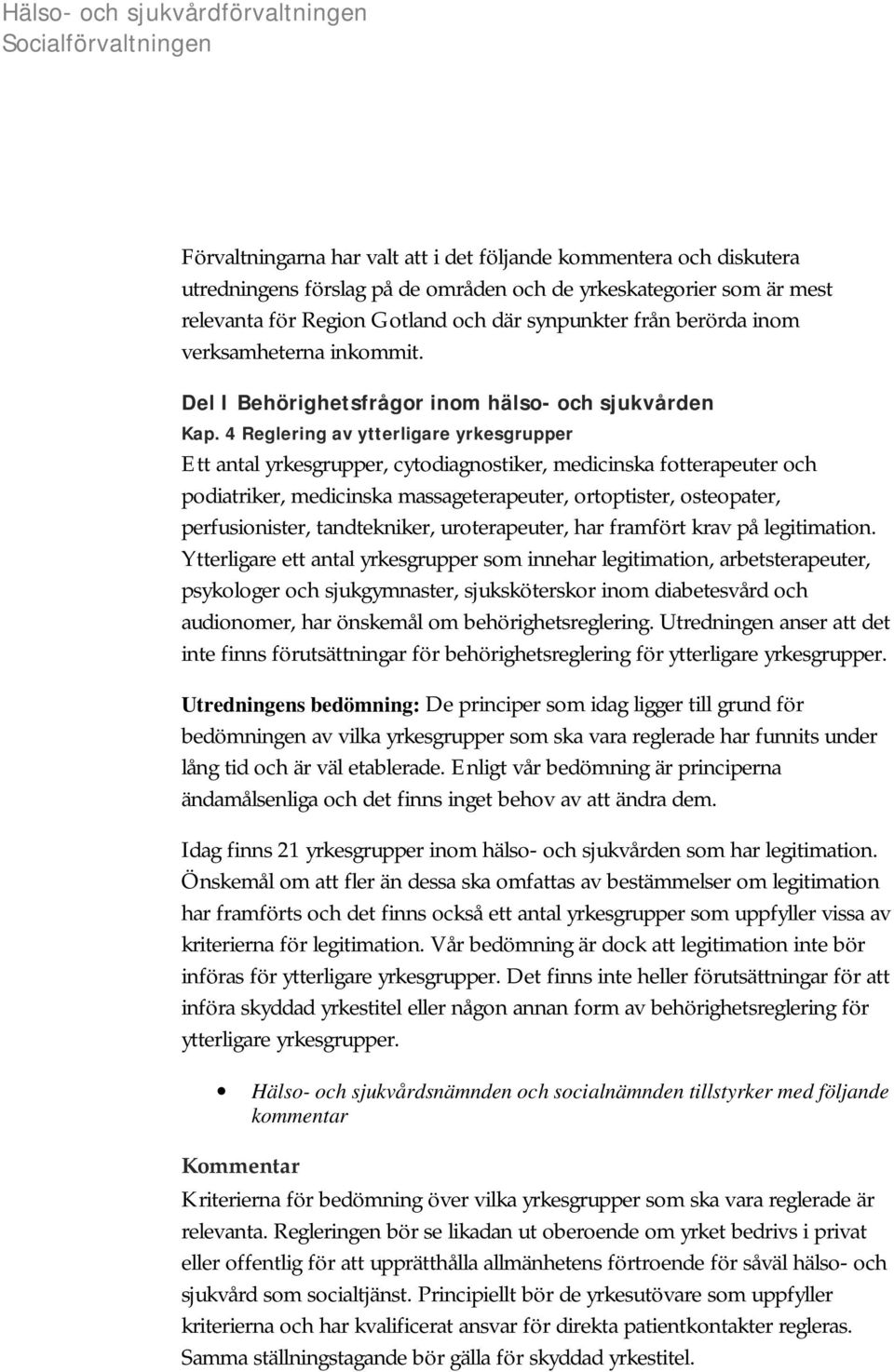 4 Reglering av ytterligare yrkesgrupper Ett antal yrkesgrupper, cytodiagnostiker, medicinska fotterapeuter och podiatriker, medicinska massageterapeuter, ortoptister, osteopater, perfusionister,