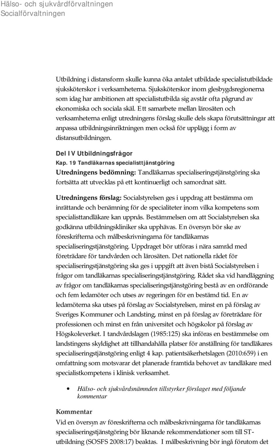 Ett samarbete mellan lärosäten och verksamheterna enligt utredningens förslag skulle dels skapa förutsättningar att anpassa utbildningsinriktningen men också för upplägg i form av distansutbildningen.