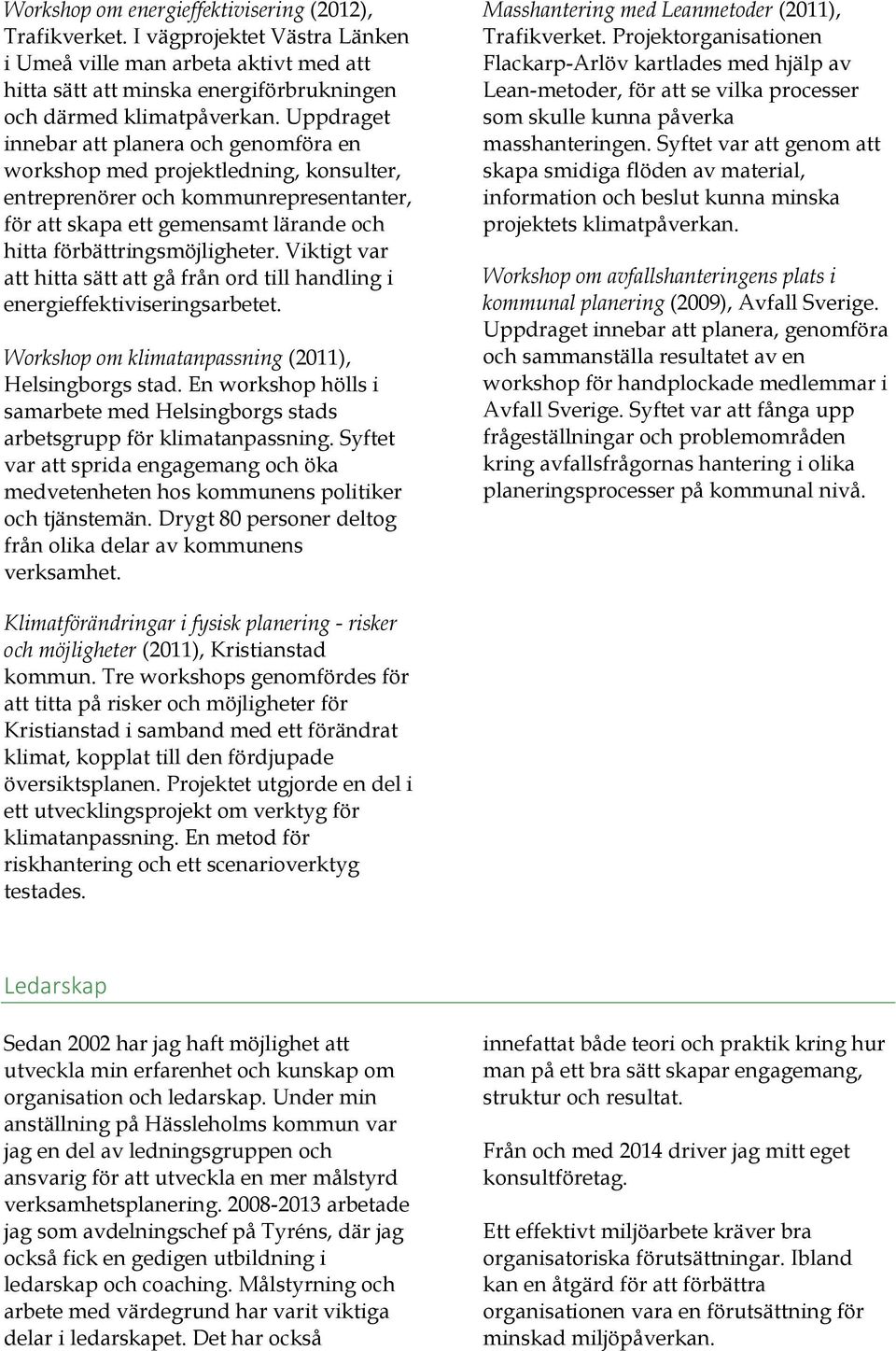 Viktigt var att hitta sätt att gå från ord till handling i energieffektiviseringsarbetet. Workshop om klimatanpassning (2011), Helsingborgs stad.