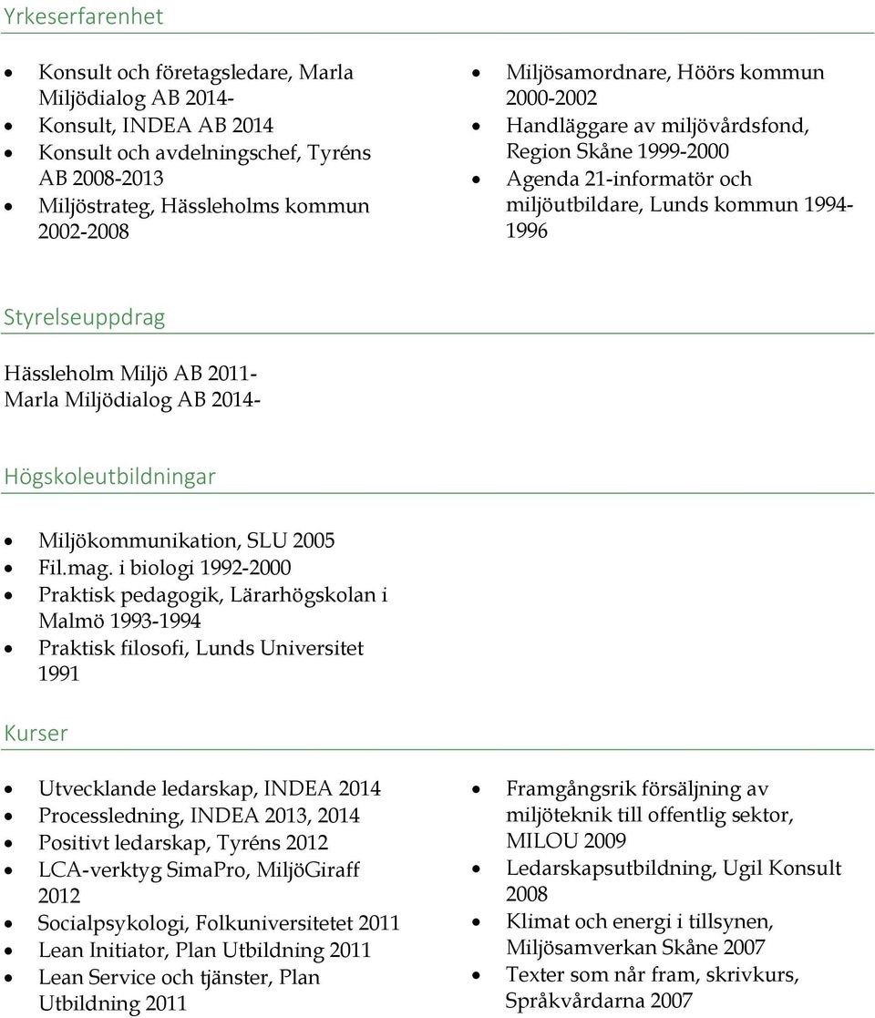 Marla Miljödialog AB 2014- Högskoleutbildningar Miljökommunikation, SLU 2005 Fil.mag.