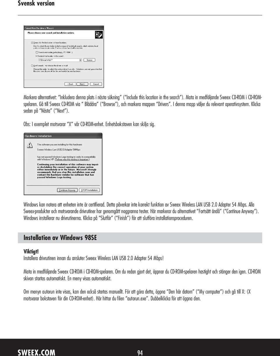 Enhetsbokstaven kan skilja sig. Windows kan notera att enheten inte är certifierad. Detta påverkar inte korrekt funktion av Sweex Wireless LAN USB 2.0 Adapter 54 Mbps.
