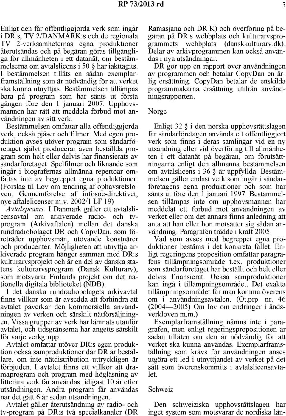 Bestämmelsen tillämpas bara på program som har sänts ut första gången före den 1 januari 2007. Upphovsmannen har rätt att meddela förbud mot användningen av sitt verk.