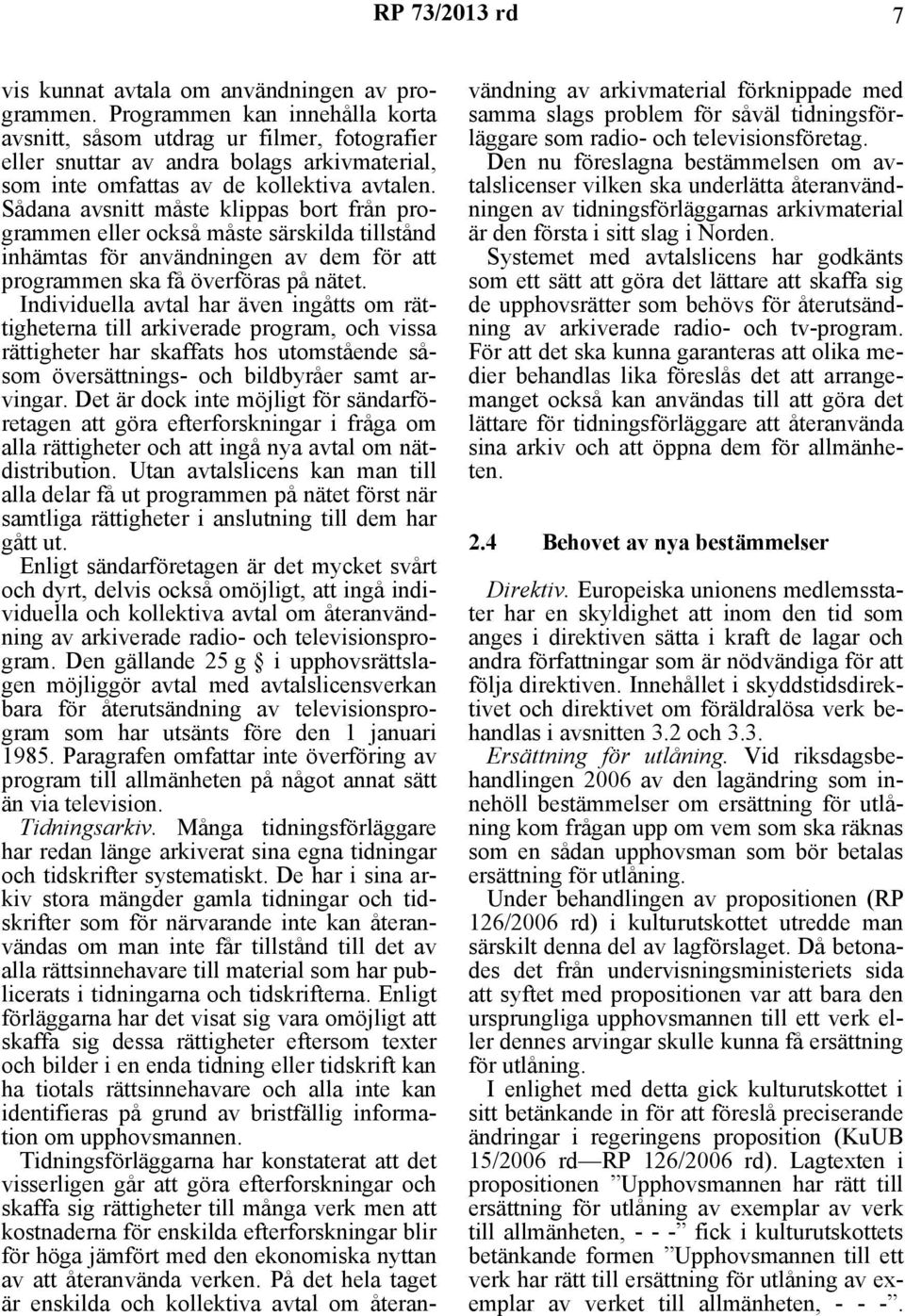Sådana avsnitt måste klippas bort från programmen eller också måste särskilda tillstånd inhämtas för användningen av dem för att programmen ska få överföras på nätet.