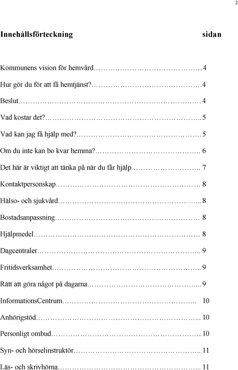 . 7 Kontaktpersonskap 8 Hälso- och sjukvård... 8 Bostadsanpassning 8 Hjälpmedel 8 Dagcentraler.. 9 Fritidsverksamhet.