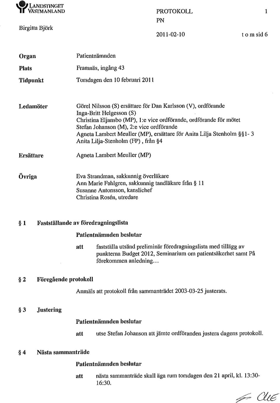 (V), ordförande Inga-Britt Helgesson (S) Christina Eljansbo (MP), 1:e vice ordförande, ordförande för mötet Stefan Johanson (M), 2:e vice ordförande Agneta Lambert Meuller (MP), ersättare för Anita