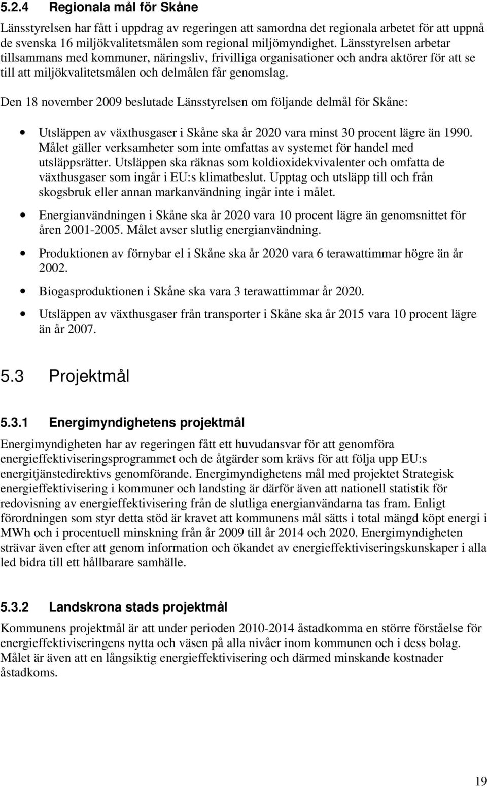 Den 18 november 2009 beslutade Länsstyrelsen om följande delmål för Skåne: Utsläppen av växthusgaser i Skåne ska år 2020 vara minst 30 procent lägre än 1990.