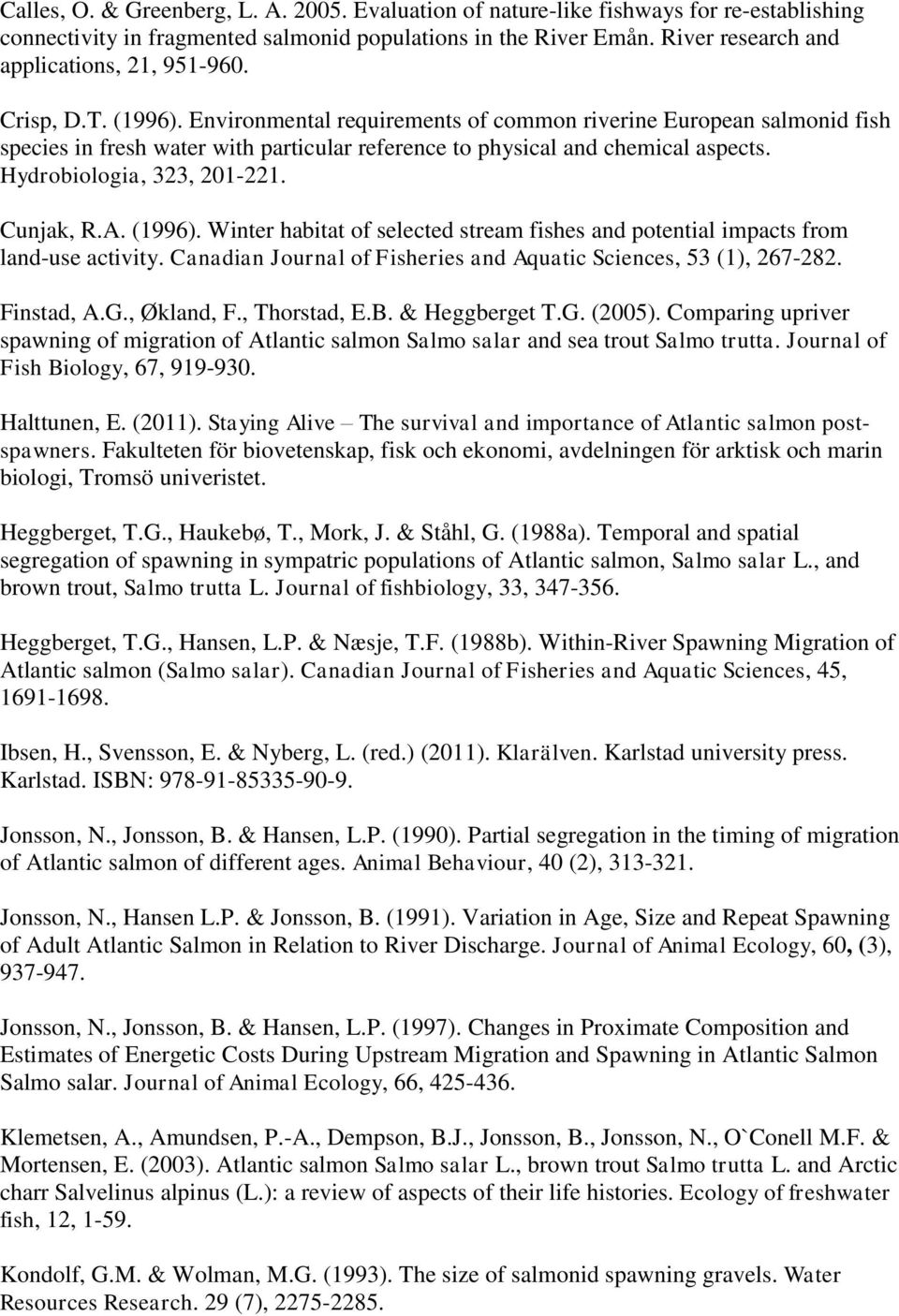 Environmental requirements of common riverine European salmonid fish species in fresh water with particular reference to physical and chemical aspects. Hydrobiologia, 323, 201-221. Cunjak, R.A.