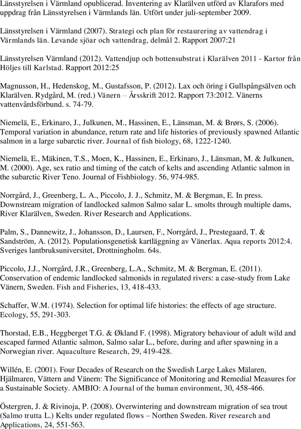Vattendjup och bottensubstrat i Klarälven 2011 - Kartor från Höljes till Karlstad. Rapport 2012:25 Magnusson, H., Hedenskog, M., Gustafsson, P. (2012). Lax och öring i Gullspångsälven och Klarälven.
