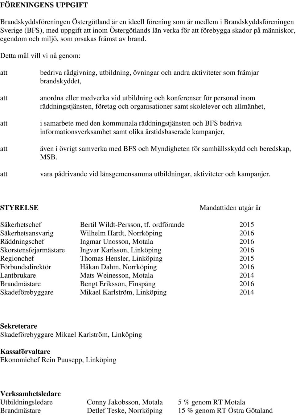 Detta mål vill vi nå genom: att att att att att bedriva rådgivning, utbildning, övningar och andra aktiviteter som främjar brandskyddet, anordna eller medverka vid utbildning och konferenser för