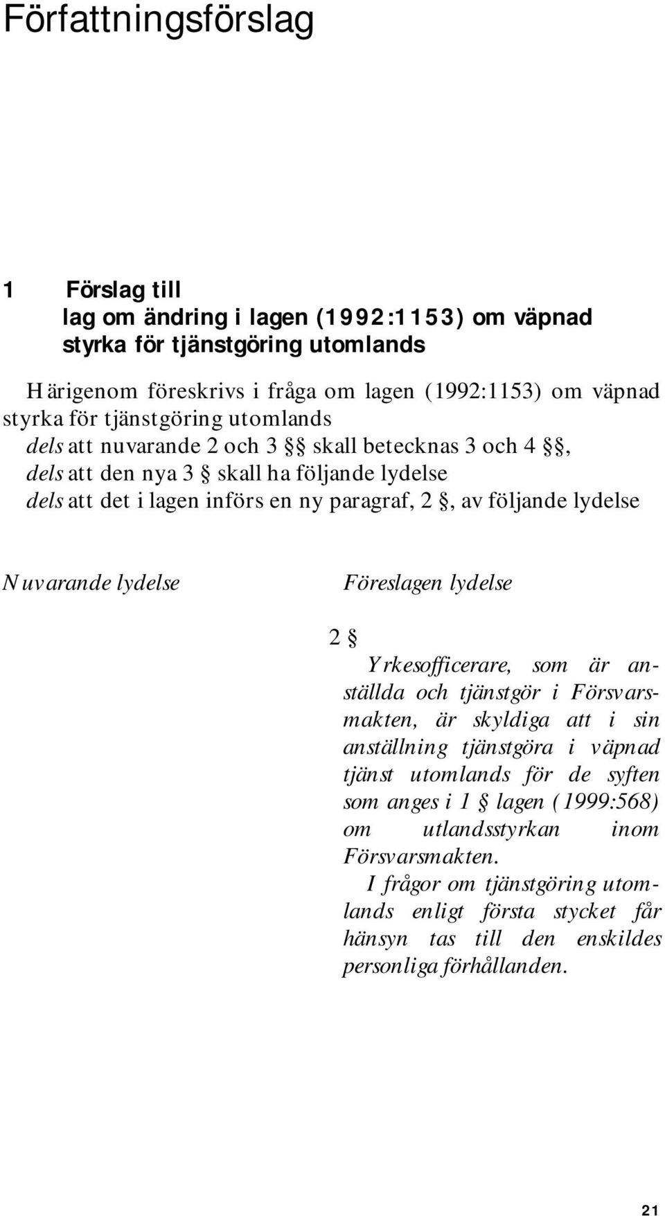 Nuvarande lydelseföreslagen lydelse 2 Yrkesofficerare, som är anställda och tjänstgör i Försvarsmakten, är skyldiga att i sin anställning tjänstgöra i väpnad tjänst utomlands för de