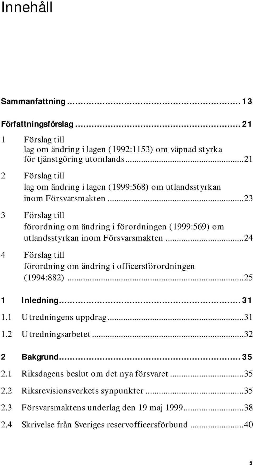 ..23 3 Förslag till förordning om ändring i förordningen (1999:569) om utlandsstyrkan inom Försvarsmakten.