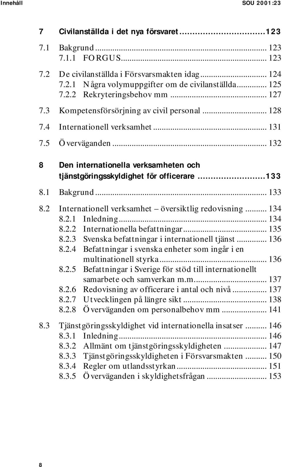 .. 132 8 Den internationella verksamheten och tjänstgöringsskyldighet för officerare...133 8.1 Bakgrund... 133 8.2 Internationell verksamhet översiktlig redovisning... 134 8.2.1 Inledning... 134 8.2.2 Internationella befattningar.