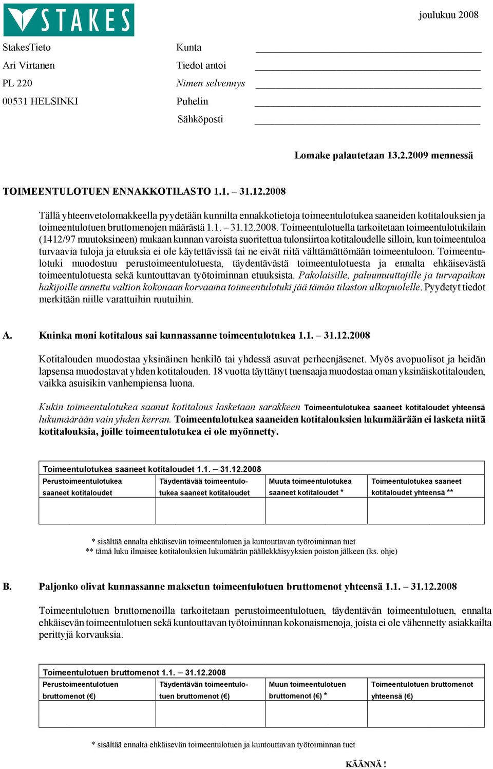 toimeentulotukilain (1412/97 muutoksineen) mukaan kunnan varoista suoritettua tulonsiirtoa kotitaloudelle silloin, kun toimeentuloa turvaavia tuloja ja etuuksia ei ole käytettävissä tai ne eivät