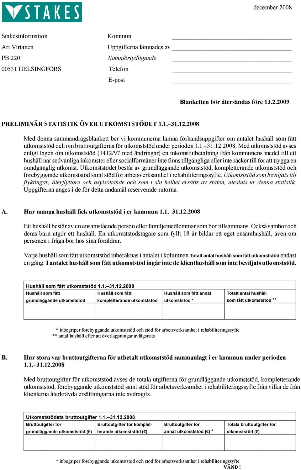 Med denna sammandragsblankett ber vi kommunerna lämna förhandsuppgifter om antalet hushåll som fått utkomststöd och om bruttoutgifterna för utkomststöd under perioden 1.1. 31.12.2008.